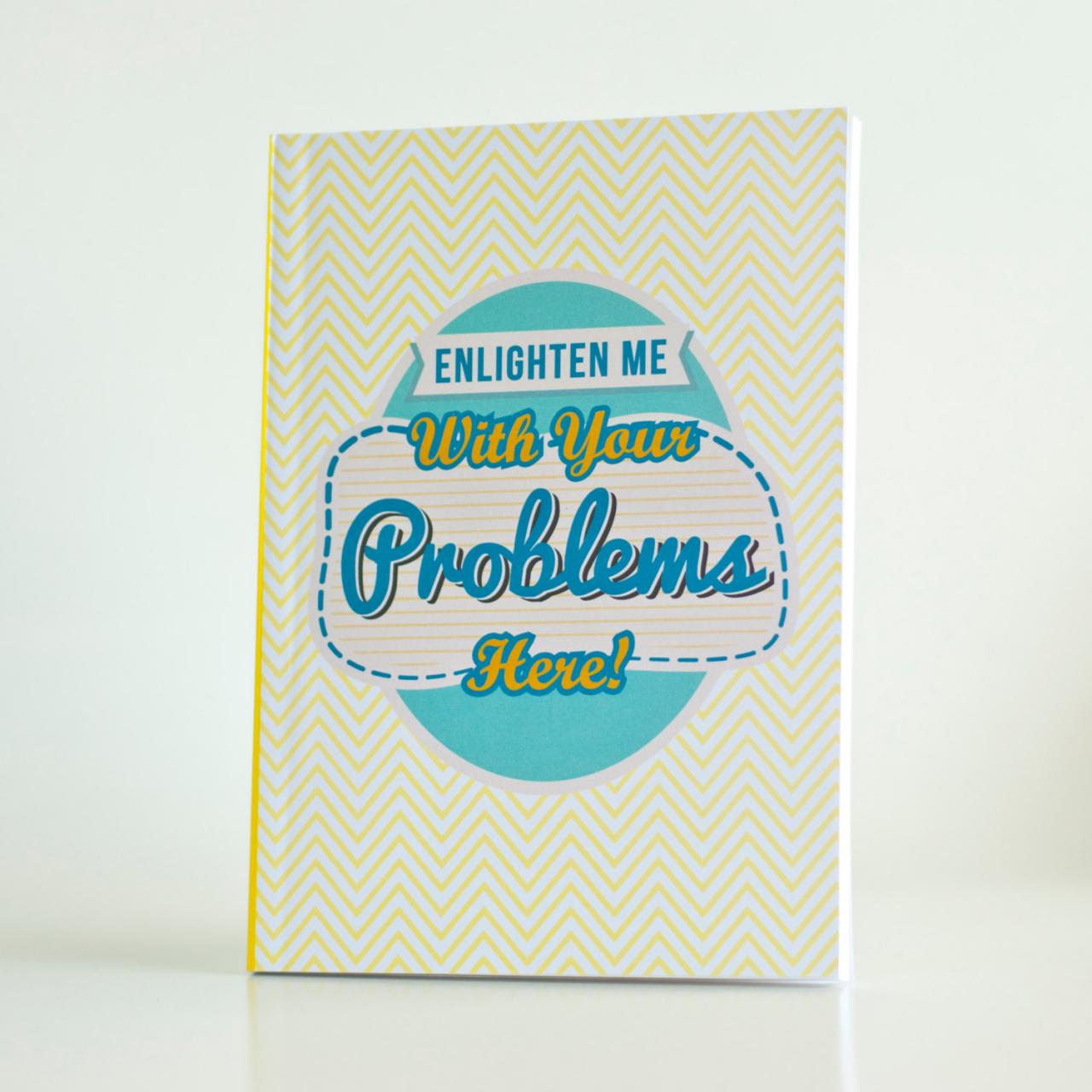 Enlighten Me With Your Problems Here - Notebook / Journal